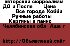 авторский сюрреализм-ДО и После... › Цена ­ 250 000 - Все города Хобби. Ручные работы » Картины и панно   . Челябинская обл.,Аша г.